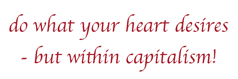 do what your heart desires - but within capitalism!